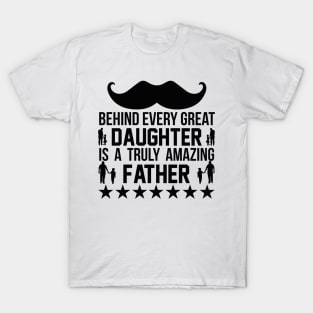 Behind Every Great Daughter Is A Truly Amazing Father T Shirt For Women Men T-Shirt